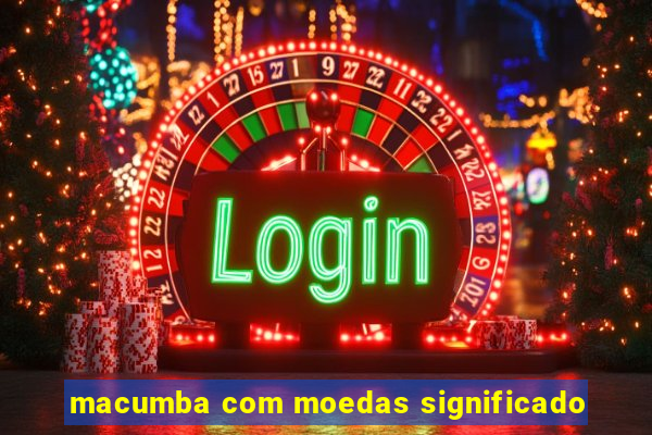 macumba com moedas significado